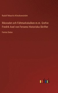 bokomslag Riksradet och Fltmarkskalken m.m. Grefve Fredrik Axel von Fersens Historiska Skrifter