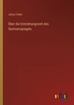 Julius Ficker - Über die Entstehungszeit des Sachsenspiegels, Häftad