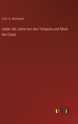 Prof D Reinhardt, Prof D. Reinhardt, Prof. D. Reinhardt, D. Reinhardt - Ueber die Lehre von den Tempora und Modi bei Cäsar, Inbunden