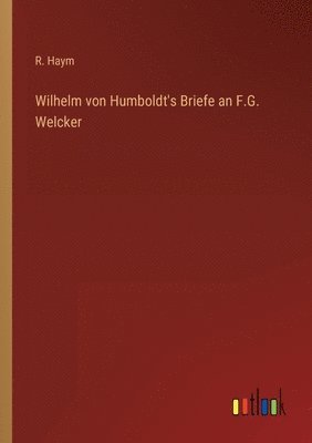 Wilhelm von Humboldt's Briefe an F.G. Welcker 1