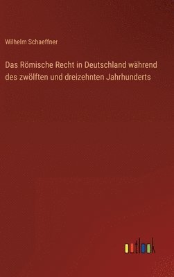 Das Rmische Recht in Deutschland whrend des zwlften und dreizehnten Jahrhunderts 1