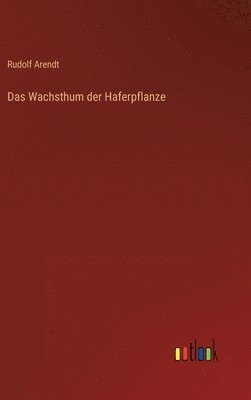 Rudolf Arendt - Wachsthum der Haferpflanze, Inbunden