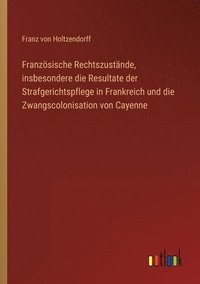 bokomslag Franzsische Rechtszustnde, insbesondere die Resultate der Strafgerichtspflege in Frankreich und die Zwangscolonisation von Cayenne