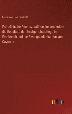 bokomslag Franzsische Rechtszustnde, insbesondere die Resultate der Strafgerichtspflege in Frankreich und die Zwangscolonisation von Cayenne