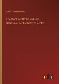 bokomslag Friederich der Groe und sein Staatsminister Freiherr von Zedlitz
