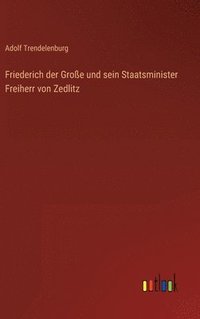 bokomslag Friederich der Groe und sein Staatsminister Freiherr von Zedlitz