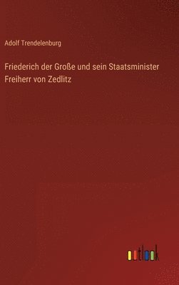 bokomslag Friederich der Groe und sein Staatsminister Freiherr von Zedlitz