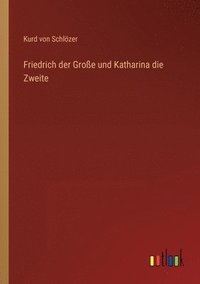 bokomslag Friedrich der Große und Katharina die Zweite