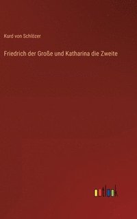 bokomslag Friedrich der Groe und Katharina die Zweite