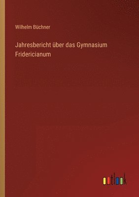 Jahresbericht ber das Gymnasium Fridericianum 1