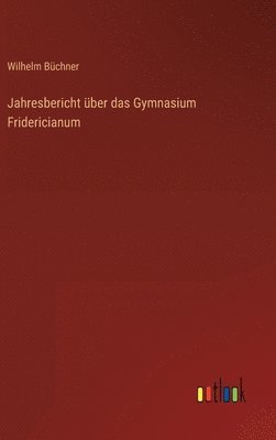 Wilhelm Büchner - Jahresbericht über das Gymnasium Fridericianum, Inbunden