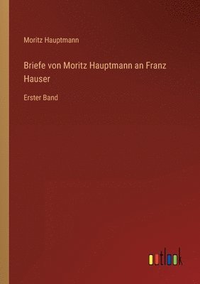 Briefe von Moritz Hauptmann an Franz Hauser 1