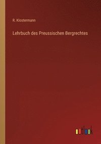 bokomslag Lehrbuch des Preussischen Bergrechtes