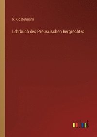 bokomslag Lehrbuch des Preussischen Bergrechtes