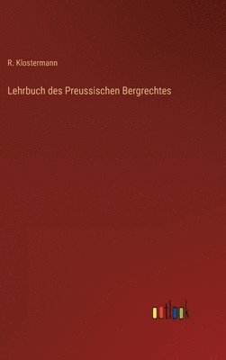 Lehrbuch des Preussischen Bergrechtes