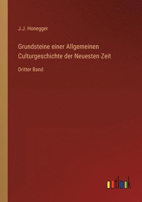 J J Honegger, J. J. Honegger, J.J. Honegger - Grundsteine einer Allgemeinen Culturgeschichte der Neuesten Zeit, Häftad