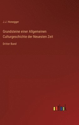 J J Honegger, J. J. Honegger, J.J. Honegger - Grundsteine einer Allgemeinen Culturgeschichte der Neuesten Zeit, Inbunden