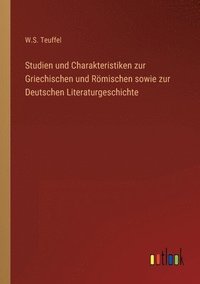 bokomslag Studien und Charakteristiken zur Griechischen und Rmischen sowie zur Deutschen Literaturgeschichte
