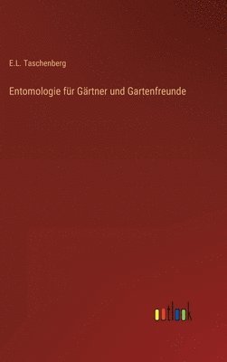 E L Taschenberg, E. L. Taschenberg, E.L. Taschenberg - Entomologie für Gärtner und Gartenfreunde, Inbunden