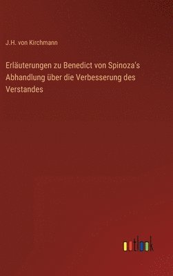 Erläuterungen zu Benedict von Spinoza's Abhandlung über die Verbesserung des Verstandes