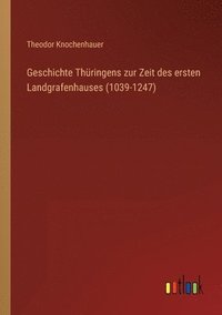 bokomslag Geschichte Thringens zur Zeit des ersten Landgrafenhauses (1039-1247)