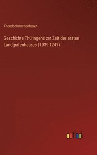 bokomslag Geschichte Thringens zur Zeit des ersten Landgrafenhauses (1039-1247)