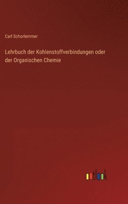 bokomslag Lehrbuch der Kohlenstoffverbindungen oder der Organischen Chemie