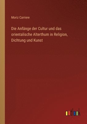Moriz Carriere - Anfänge der Cultur und das orientalische Alterthum in Religion, Dichtung und Kunst, Häftad