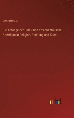 Moriz Carriere - Anfänge der Cultur und das orientalische Alterthum in Religion, Dichtung und Kunst, Inbunden