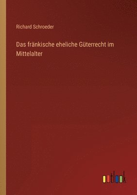 Richard Schroeder - fränkische eheliche Güterrecht im Mittelalter, Häftad