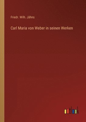 Friedr Wilh Jähns, Friedr. Wilh. Jähns - Carl Maria von Weber in seinen Werken, Häftad