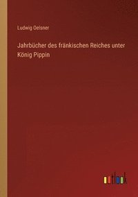 bokomslag Jahrbcher des frnkischen Reiches unter Knig Pippin