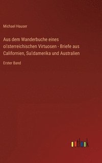 bokomslag Aus dem Wanderbuche eines o&#776;sterreichischen Virtuosen - Briefe aus Californien, Su&#776;damerika und Australien