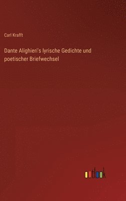 Dante Alighieri's lyrische Gedichte und poetischer Briefwechsel 1