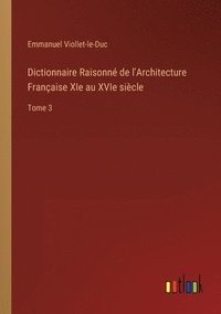 bokomslag Dictionnaire Raisonn de l'Architecture Franaise XIe au XVIe sicle