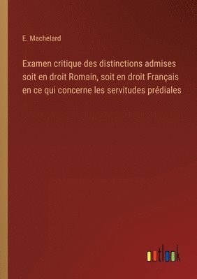 bokomslag Examen critique des distinctions admises soit en droit Romain, soit en droit Franais en ce qui concerne les servitudes prdiales