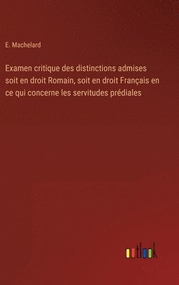 bokomslag Examen critique des distinctions admises soit en droit Romain, soit en droit Franais en ce qui concerne les servitudes prdiales