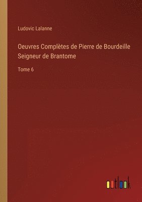 Oeuvres Complètes de Pierre de Bourdeille Seigneur de Brantome