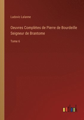 Oeuvres Compltes de Pierre de Bourdeille Seigneur de Brantome 1