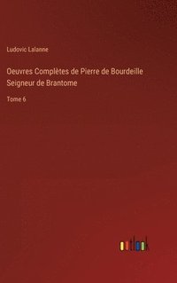 bokomslag Oeuvres Compltes de Pierre de Bourdeille Seigneur de Brantome