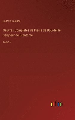 Oeuvres Complètes de Pierre de Bourdeille Seigneur de Brantome