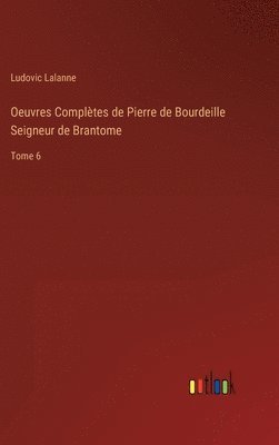 Oeuvres Compltes de Pierre de Bourdeille Seigneur de Brantome 1