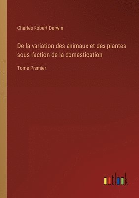 bokomslag De la variation des animaux et des plantes sous l'action de la domestication