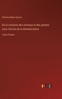 bokomslag De la variation des animaux et des plantes sous l'action de la domestication