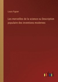 bokomslag Les merveilles de la science ou Description populaire des inventions modernes