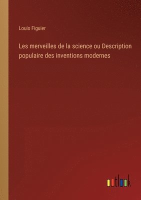 Les merveilles de la science ou Description populaire des inventions modernes