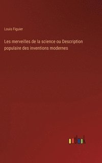 bokomslag Les merveilles de la science ou Description populaire des inventions modernes