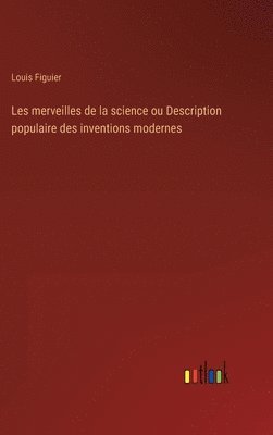 Les merveilles de la science ou Description populaire des inventions modernes 1