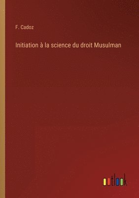 Initiation à la science du droit Musulman 1