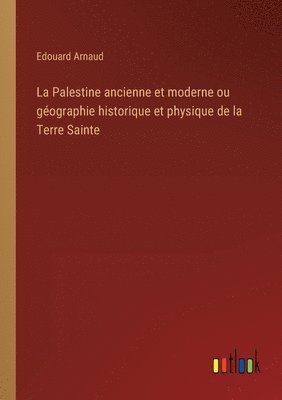 bokomslag Palestine ancienne et moderne ou géographie historique et physique de la Terre Sainte